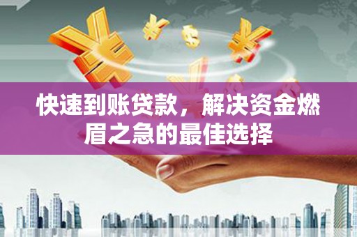 德庆快速到账贷款，解决资金燃眉之急的最佳选择