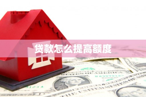 德庆贷款怎么提高额度