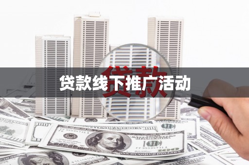 德庆贷款线下推广活动