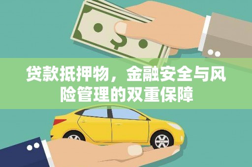 德庆贷款抵押物，金融安全与风险管理的双重保障