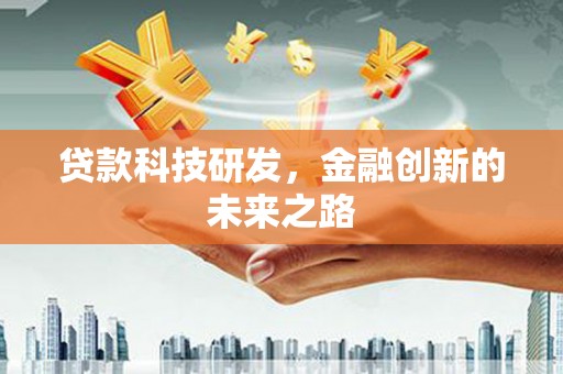 德庆贷款科技研发，金融创新的未来之路