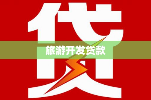 德庆旅游开发贷款