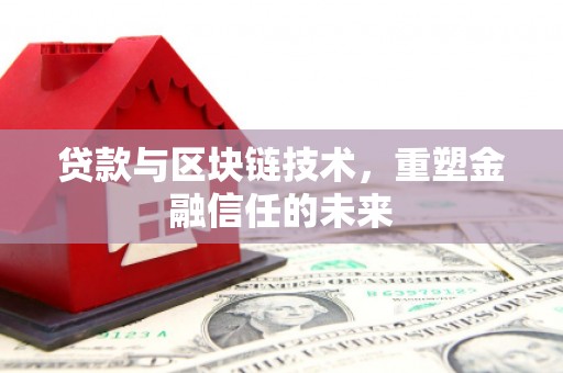 德庆贷款与区块链技术，重塑金融信任的未来