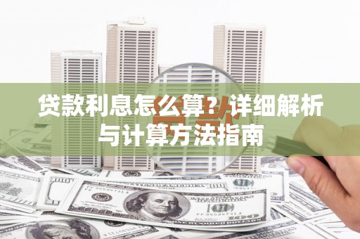 德庆贷款利息怎么算？详细解析与计算方法指南