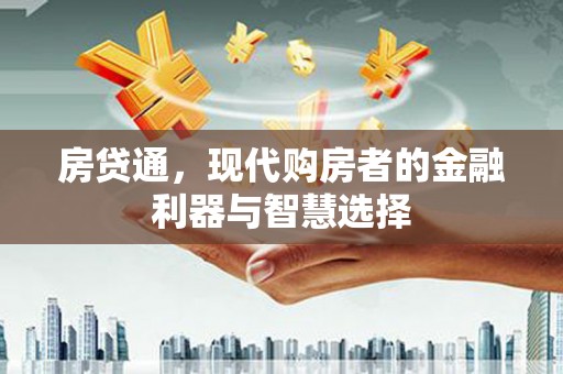 德庆房贷通，现代购房者的金融利器与智慧选择