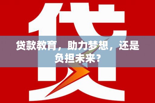 德庆贷款教育，助力梦想，还是负担未来？