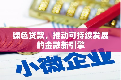 德庆绿色贷款，推动可持续发展的金融新引擎