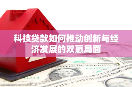 德庆科技贷款如何推动创新与经济发展的双赢局面