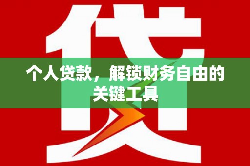 德庆个人贷款，解锁财务自由的关键工具
