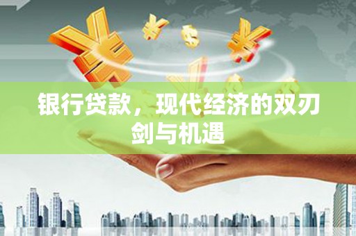 德庆银行贷款，现代经济的双刃剑与机遇