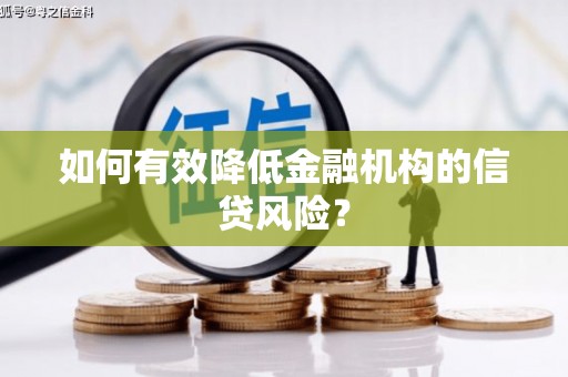 德庆如何有效降低金融机构的信贷风险？
