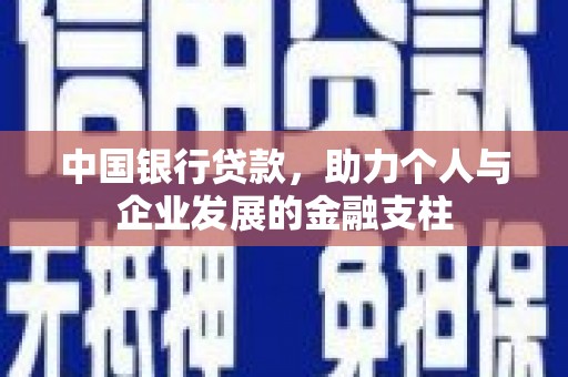 德庆中国银行贷款，助力个人与企业发展的金融支柱