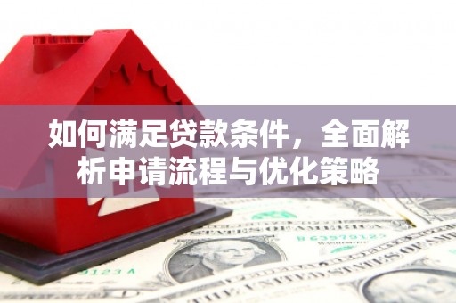 德庆如何满足贷款条件，全面解析申请流程与优化策略