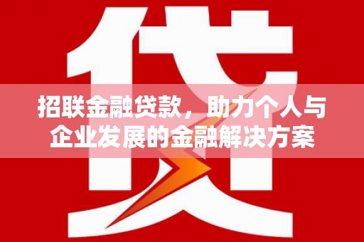 德庆招联金融贷款，助力个人与企业发展的金融解决方案