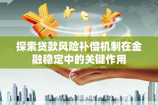 德庆探索贷款风险补偿机制在金融稳定中的关键作用
