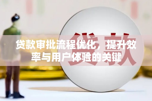 德庆贷款审批流程优化，提升效率与用户体验的关键