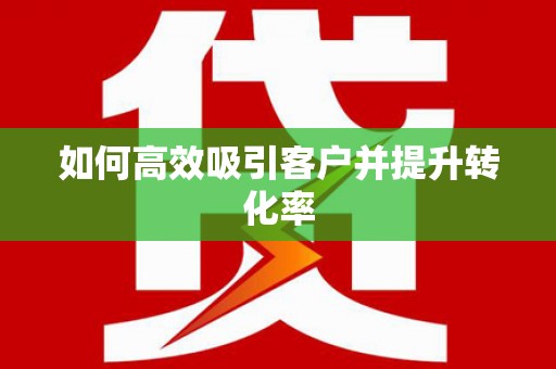 德庆如何高效吸引客户并提升转化率