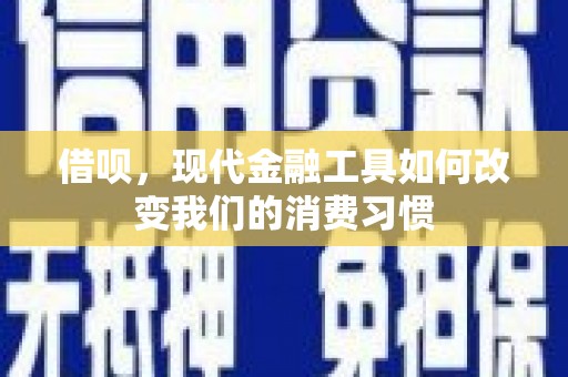 德庆借呗，现代金融工具如何改变我们的消费习惯