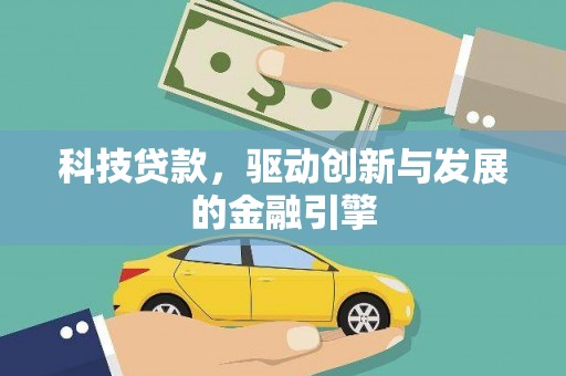 德庆科技贷款，驱动创新与发展的金融引擎