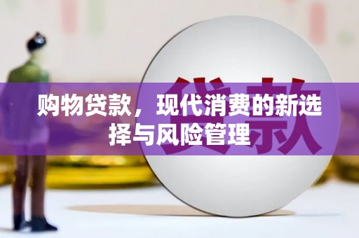 德庆购物贷款，现代消费的新选择与风险管理