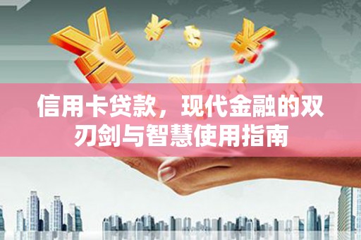 德庆信用卡贷款，现代金融的双刃剑与智慧使用指南