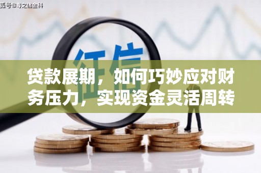 德庆贷款展期，如何巧妙应对财务压力，实现资金灵活周转