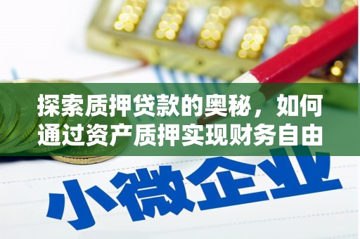 德庆探索质押贷款的奥秘，如何通过资产质押实现财务自由