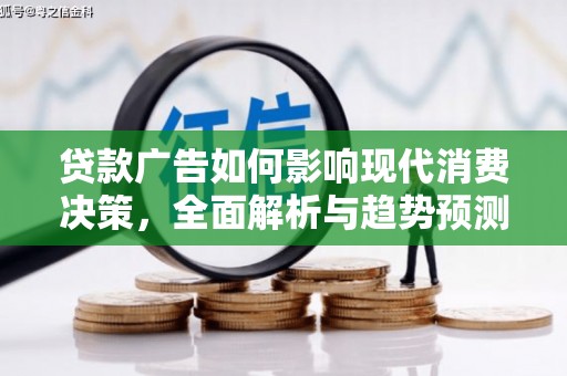 德庆贷款广告如何影响现代消费决策，全面解析与趋势预测