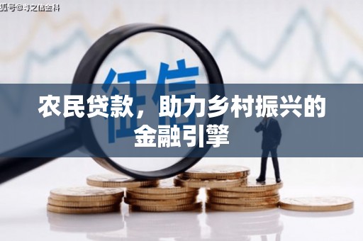 德庆农民贷款，助力乡村振兴的金融引擎