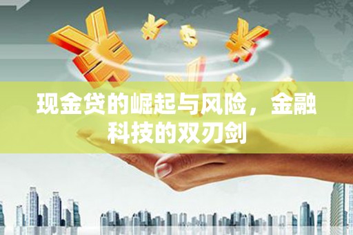 德庆现金贷的崛起与风险，金融科技的双刃剑