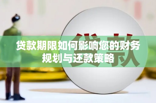 德庆贷款期限如何影响您的财务规划与还款策略