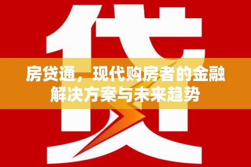 德庆房贷通，现代购房者的金融解决方案与未来趋势