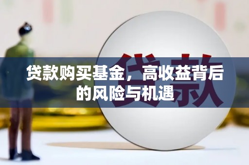 德庆贷款购买基金，高收益背后的风险与机遇