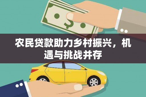 德庆农民贷款助力乡村振兴，机遇与挑战并存