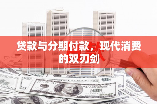 德庆贷款与分期付款，现代消费的双刃剑