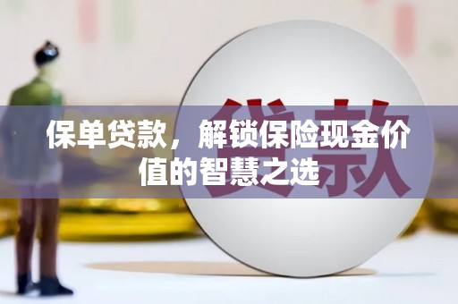 德庆保单贷款，解锁保险现金价值的智慧之选