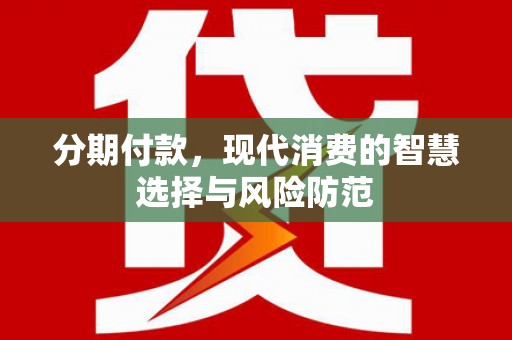 德庆分期付款，现代消费的智慧选择与风险防范