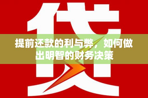 德庆提前还款的利与弊，如何做出明智的财务决策