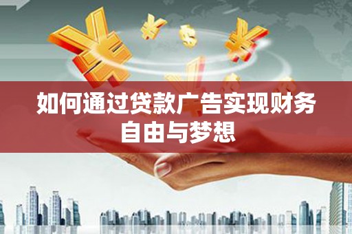德庆如何通过贷款广告实现财务自由与梦想