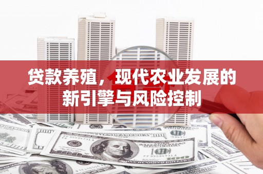 德庆贷款养殖，现代农业发展的新引擎与风险控制