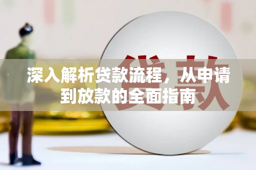 德庆深入解析贷款流程，从申请到放款的全面指南
