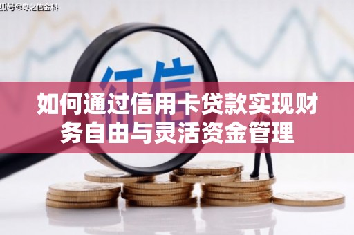德庆如何通过信用卡贷款实现财务自由与灵活资金管理