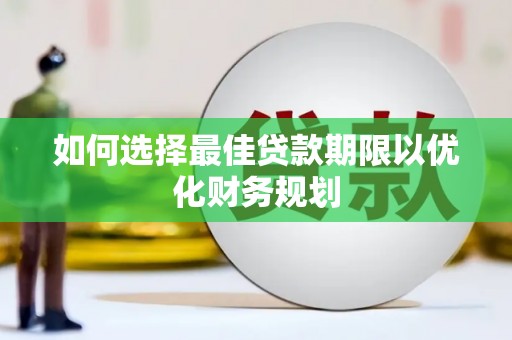 德庆如何选择最佳贷款期限以优化财务规划