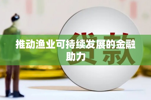 德庆推动渔业可持续发展的金融助力