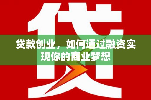 德庆贷款创业，如何通过融资实现你的商业梦想