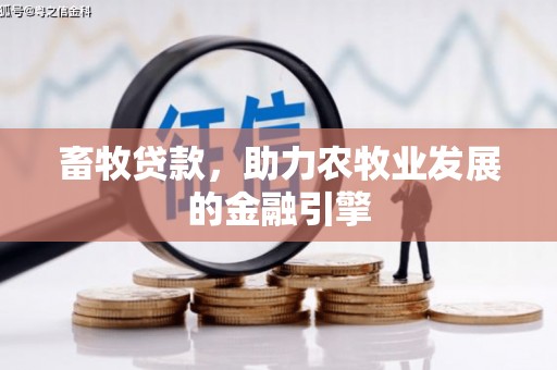 德庆畜牧贷款，助力农牧业发展的金融引擎