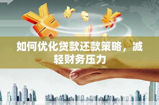 德庆如何优化贷款还款策略，减轻财务压力