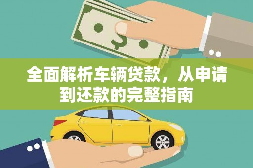 德庆全面解析车辆贷款，从申请到还款的完整指南