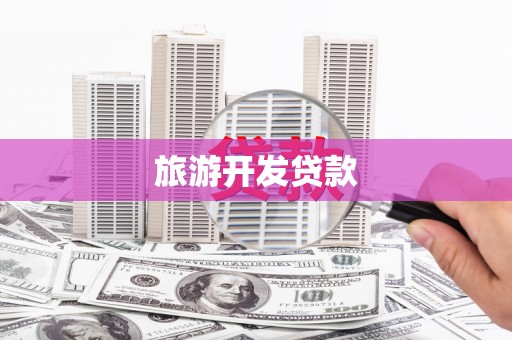 德庆旅游开发贷款