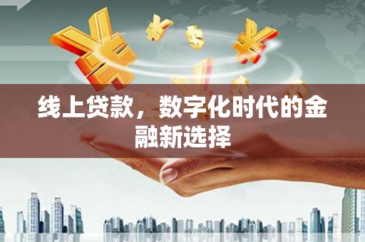 德庆线上贷款，数字化时代的金融新选择